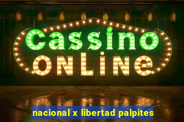 nacional x libertad palpites